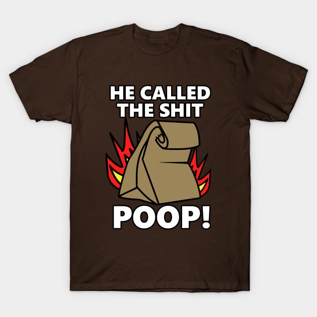 He Called It Poop T-Shirt by flimflamsam